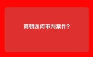 商朝如何审判案件？