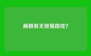 商朝有无贸易路线？