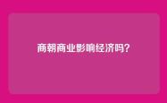 商朝商业影响经济吗？