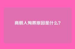 商朝人殉葬原因是什么？