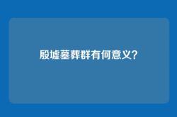 殷墟墓葬群有何意义？