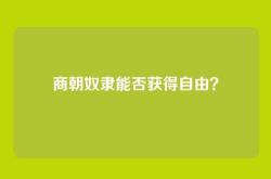 商朝奴隶能否获得自由？