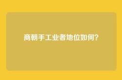 商朝手工业者地位如何？