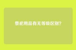 祭祀用品有无等级区别？
