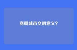 商朝城市文明意义？