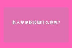 老人梦见蛇咬脚什么意思？