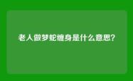 老人做梦蛇缠身是什么意思？