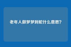 老年人做梦梦到蛇什么意思？