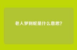 老人梦到蛇是什么意思？
