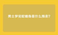 男士梦见蛇缠身是什么预兆？