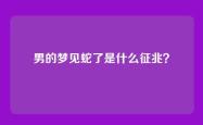 男的梦见蛇了是什么征兆？