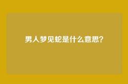 男人梦见蛇是什么意思？