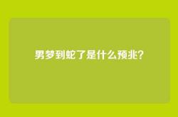 男梦到蛇了是什么预兆？