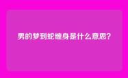 男的梦到蛇缠身是什么意思？