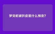 梦见蛇被扒皮是什么预兆？