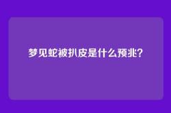 梦见蛇被扒皮是什么预兆？
