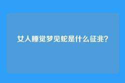 女人睡觉梦见蛇是什么征兆？