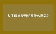 女生睡觉梦到蛇是什么意思？