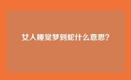 女人睡觉梦到蛇什么意思？