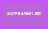 女的梦到蛇缠身是什么意思？