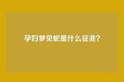 孕妇梦见蛇是什么征兆？
