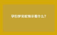 孕妇梦见蛇预示着什么？