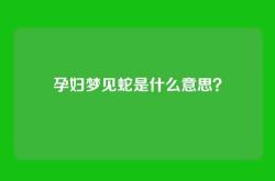 孕妇梦见蛇是什么意思？