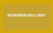 孕妇梦到蛇预示着什么预兆？