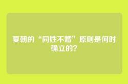 夏朝的“同姓不婚”原则是何时确立的？