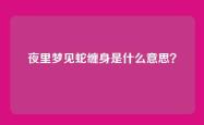 夜里梦见蛇缠身是什么意思？