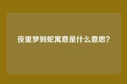 夜里梦到蛇寓意是什么意思？