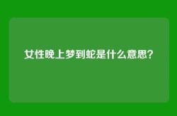 女性晚上梦到蛇是什么意思？