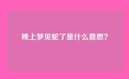 晚上梦见蛇了是什么意思？