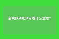 夜晚梦到蛇预示着什么意思？