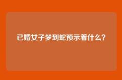 已婚女子梦到蛇预示着什么？