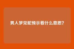 男人梦见蛇预示着什么意思？