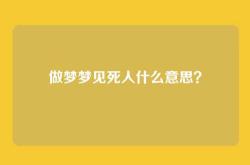 做梦梦见死人什么意思？