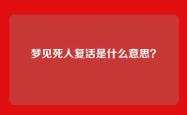 梦见死人复活是什么意思？