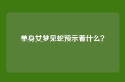 单身女梦见蛇预示着什么？