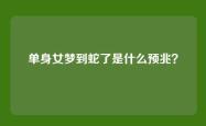 单身女梦到蛇了是什么预兆？