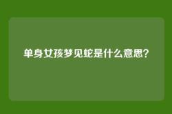 单身女孩梦见蛇是什么意思？