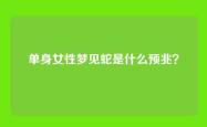 单身女性梦见蛇是什么预兆？