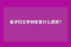 备孕妇女梦到蛇是什么意思？