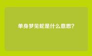单身梦见蛇是什么意思？