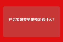 产后宝妈梦见蛇预示着什么？
