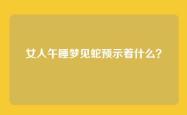 女人午睡梦见蛇预示着什么？