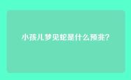小孩儿梦见蛇是什么预兆？