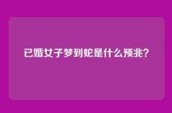 已婚女子梦到蛇是什么预兆？