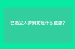 已婚女人梦到蛇是什么意思？