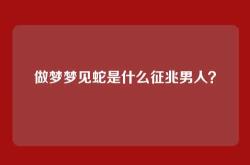 做梦梦见蛇是什么征兆男人？